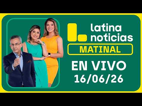 LATINA NOTICIAS MATINAL - MARTES 16 DE JUNIO DE 2026