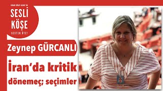 Zeynep Gürcanlı İran’da Kritik Dönemeç; Seçimler - Sesli Köşe Yazısı 14 Haziran 2021