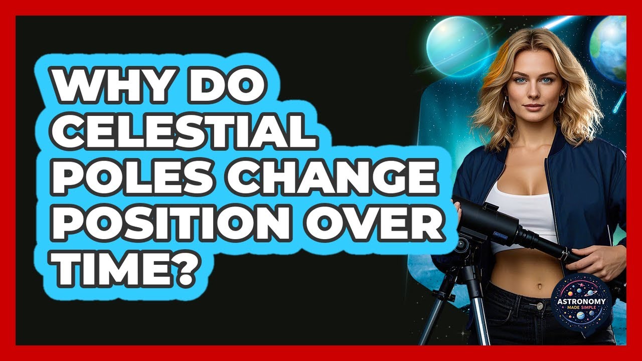 Why Do Celestial Poles Change Position Over Time? - Astronomy Made Simple