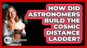 How Did Astronomers Build The Cosmic Distance Ladder? - Physics Frontier