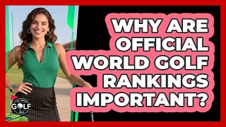 Why Are Official World Golf Rankings Important?