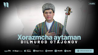 Dilmurod Otajonov - Xorazmcha aytaman (audio 2024)