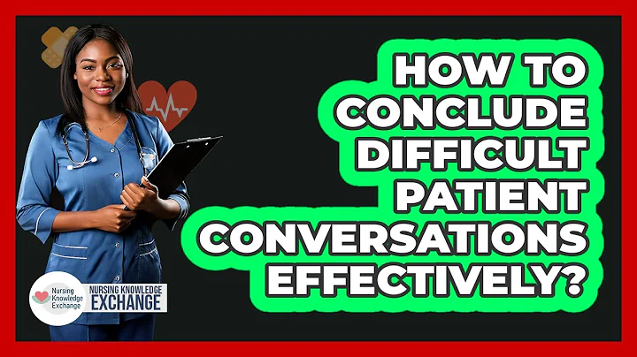 How To Conclude Difficult Patient Conversations Effectively?