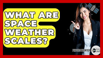 What Are Space Weather Scales? - Physics Frontier