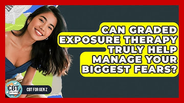 Can Graded Exposure Therapy Truly Help Manage Your Biggest Fears? - CBT for Gen Z