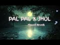 Pal Pal x Jhol -(Slowed+Reverb)-Afusic Ft. Talwiinder Maanu x Annural Khalid | 