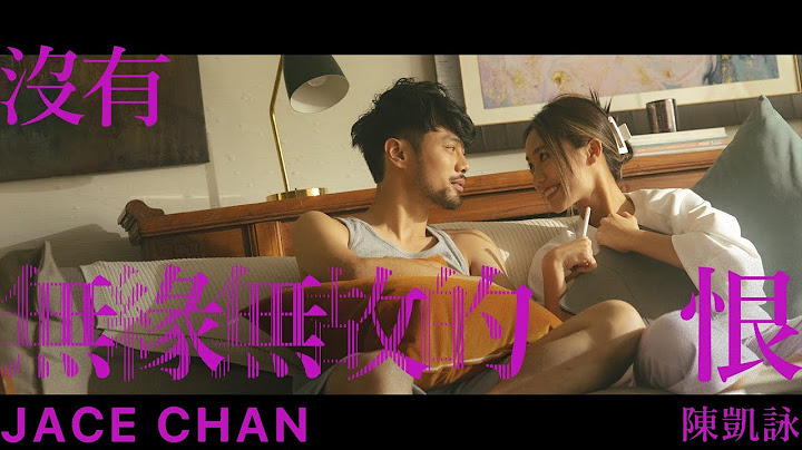 Jace Chan 陳凱詠 -《沒有無緣無故的恨》MV