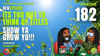 The Green Table Podcast 182- its too hot to think of titles