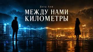 Дауд Али - МЕЖДУ НАМИ КИЛОМЕТРЫ | Любовь на расстоянии… | Kavkaz Deep House 2026