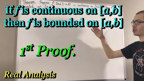 Prove if f is continuous on [a,b], then f is bounded on [a,b] (First Proof) (ILIEKMATHPHYSICS)