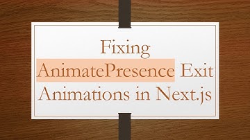 Fixing AnimatePresence Exit Animations in Next.js