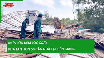 Mưa lớn kèm lốc xoáy phá tan hơn 50 căn nhà tại Kiên Giang