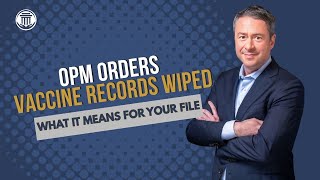 8.11 OPM Orders Vaccine Records Wiped—What It Means for Your File