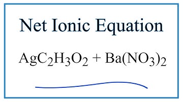 How to Write the Net Ionic Equation for AgC2H3O2 + Ba(NO3)2 = AgNO3 + Ba(C2H3O2)2