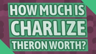 How much is Charlize Theron worth?