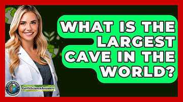 What Is The Largest Cave In The World? - Earth Science Answers
