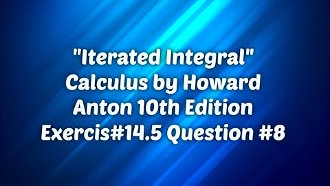 Iterated Integral Calculus by Howard Anton Exercise #14.5 Question #8