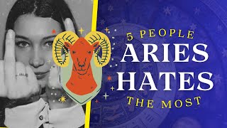 5 TYPES OF PEOPLE ARIES HATES... | Zodiac Sign Incompatibilities