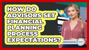 How Do Advisors Set Financial Planning Process Expectations?