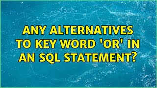 Any alternatives to key word 'or' in an sql statement? (3 Solutions!!)