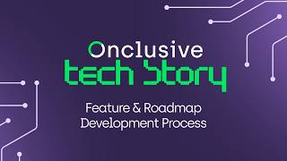 Onclusive Tech Story - Feature &amp; Roadmap Development Process