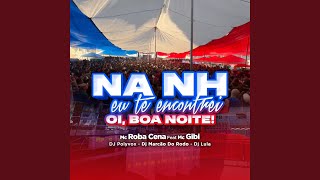 Na NH te encontrei - Oi Boa Noite (feat. Mc Gibi) - Mc Roba Cena, DJ Polyvox, Dj Marcão Do Rodo, Dj Lula