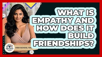 What Is Empathy And How Does It Build Friendships? - High School Toolkit