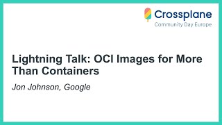 Lightning Talk: OCI Images for More Than Containers, Jon Johnson, Google