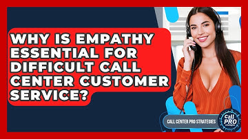 Why Is Empathy Essential For Difficult Call Center Customer Service? - Call Center Pro Strategies