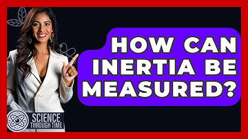 How Can Inertia Be Measured? - Science Through Time