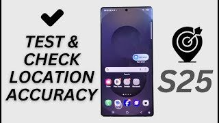 📍 How to Check & Test Location Accuracy on Samsung Galaxy S25/S25+/Ultra 🌐