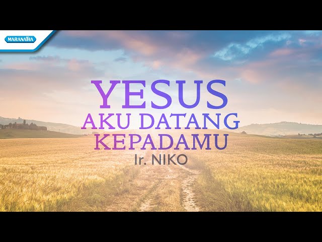 Ir.Niko - Yesus Aku Datang KepadaMu
