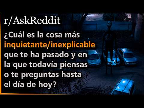 ¿Qué es lo más inquietante o inexplicable que te pasó y aún recuerdas? | Askreddit
