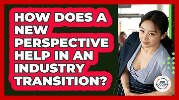 How Does A New Perspective Help In An Industry Transition? - Job Success Network