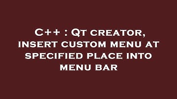 C++ : Qt creator, insert custom menu at specified place into menu bar