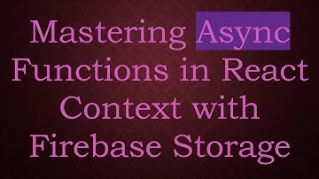 Mastering Async Functions in React Context with Firebase Storage
