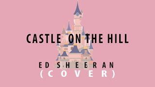 Castle On The Hill - Ed Sheeran (Lyric Cover)