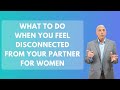 What to do when you feel disconnected from your partner for women  paul friedman