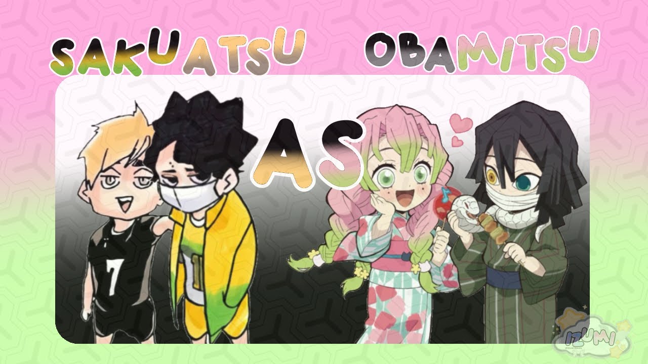 SakuAtsu as ObaMitsu || Haikyuu x Demon Slayer (2) || SPOILERS || Izumi 