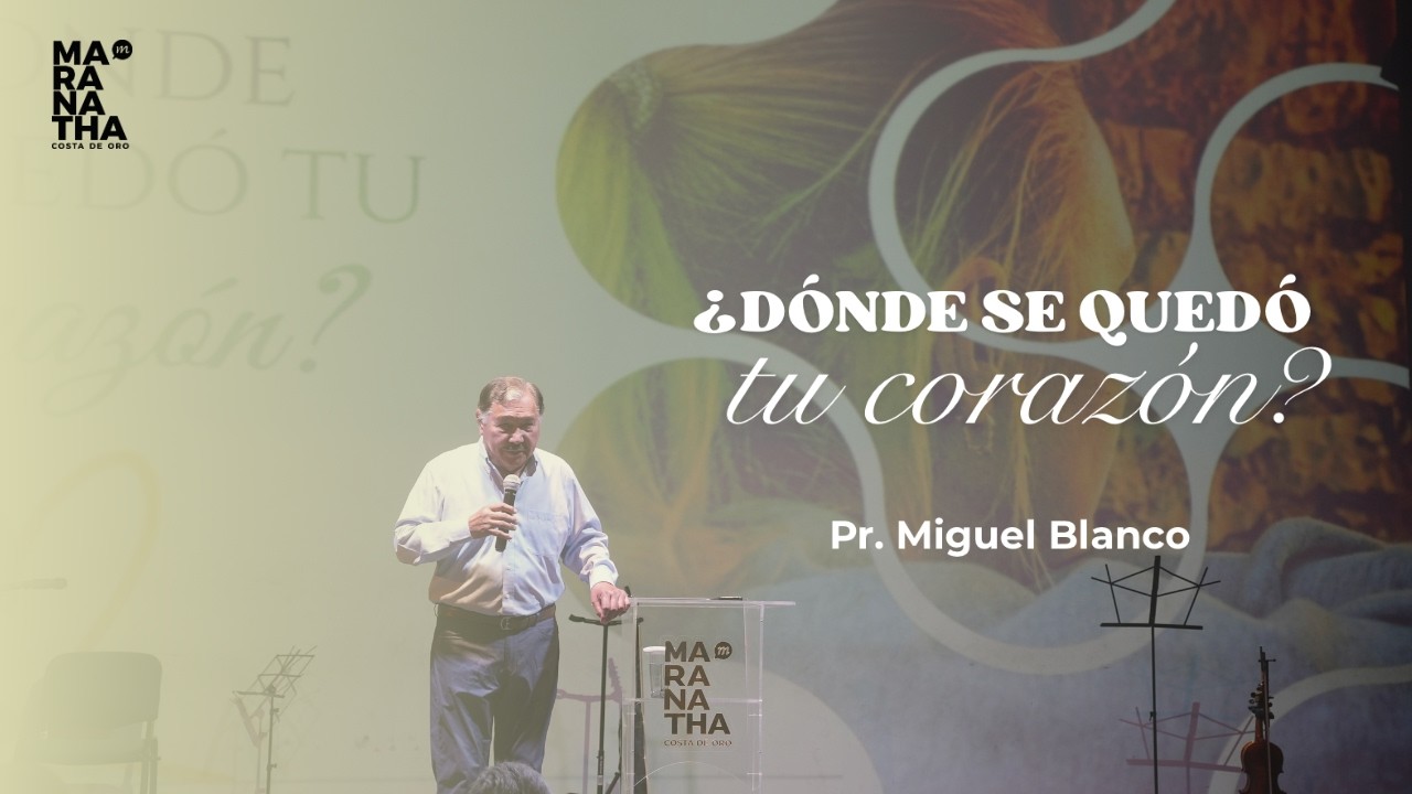 ¿Donde se quedó tu corazón? - Ps. Miguel Blanco