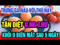 Đừng Tốn Tiền Đi Viện, Bác Sỹ Mách Bạn Ăn Trứng Gà Với Thứ Này Máu Thông Lên Não, Hồi Sinh Gan Thận