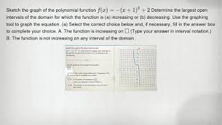 Sketch the graph of the polynomial function f(x)=-(x+1)^3+2 Determine the largest open intervals of