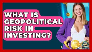 What Is Geopolitical Risk In Investing? - The Teen Economist