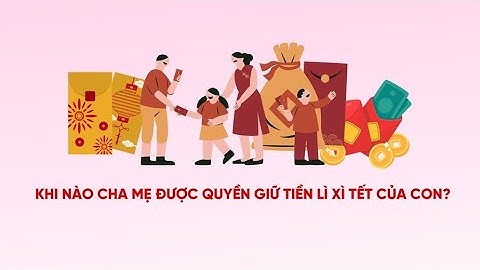 Khi nào cha mẹ được quyền giữ tiền lì xì Tết của con? | Báo Lao Động