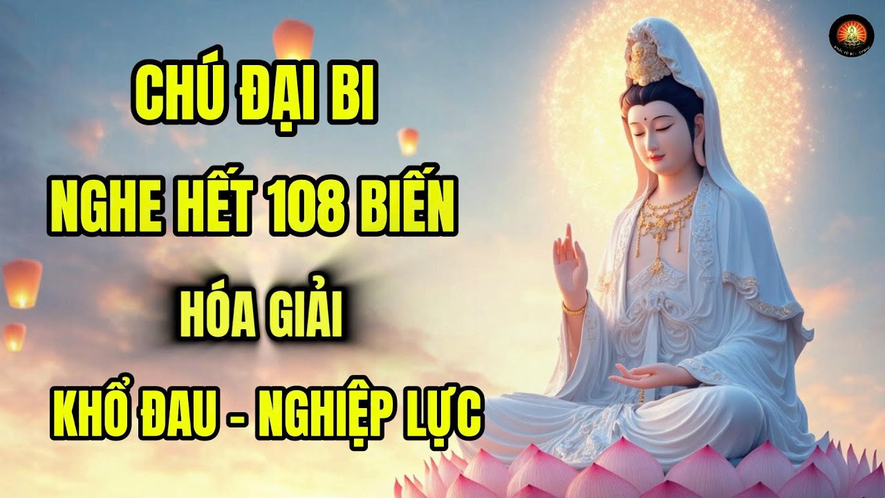 Trì Chú Đại Bi 108 Biến : Phép Mầu Mỗi Ngày Từ Mẹ Quan Âm !