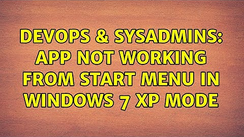 DevOps & SysAdmins: App not working from start menu in windows 7 XP mode (2 Solutions!!)