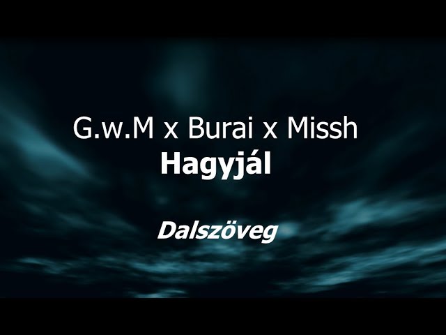 G.w.M x Burai x Missh - Hagyjál dalszöveg