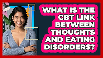 What Is The CBT Link Between Thoughts And Eating Disorders? - CBT Toolkit