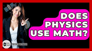 Does Physics Use Math? - Physics Frontier