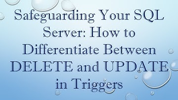Safeguarding Your SQL Server: How to Differentiate Between DELETE and UPDATE in Triggers